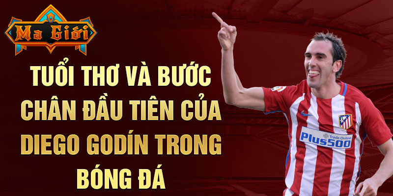 Tuổi thơ và bước chân đầu tiên của diego godín trong bóng đá