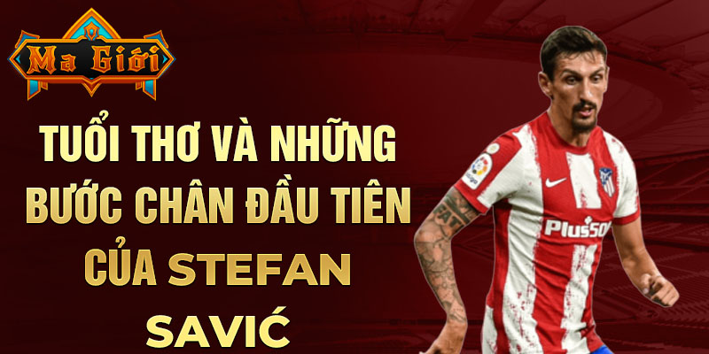 Tuổi thơ và những bước chân đầu tiên của stefan savić