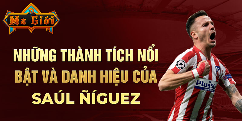 Những thành tích nổi bật và danh hiệu của Saúl Ñíguez