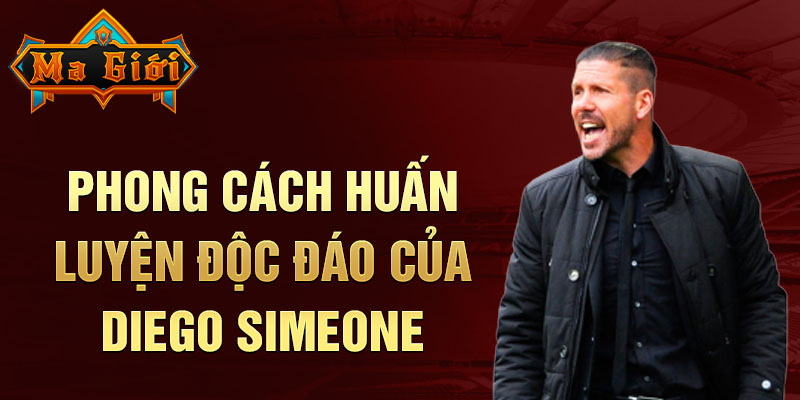 Phong cách huấn luyện độc đáo của Diego Simeone