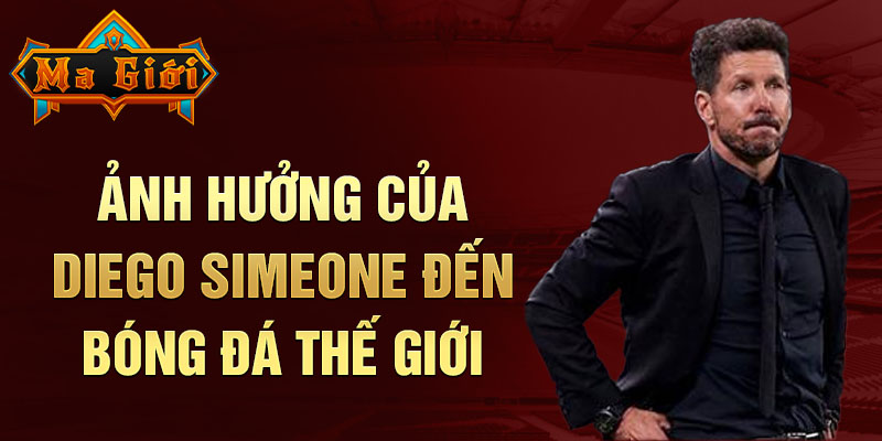 Ảnh hưởng của Diego Simeone đến bóng đá thế giới