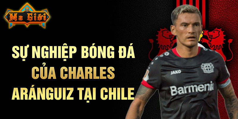 Sự nghiệp bóng đá của Charles Aránguiz tại Chile