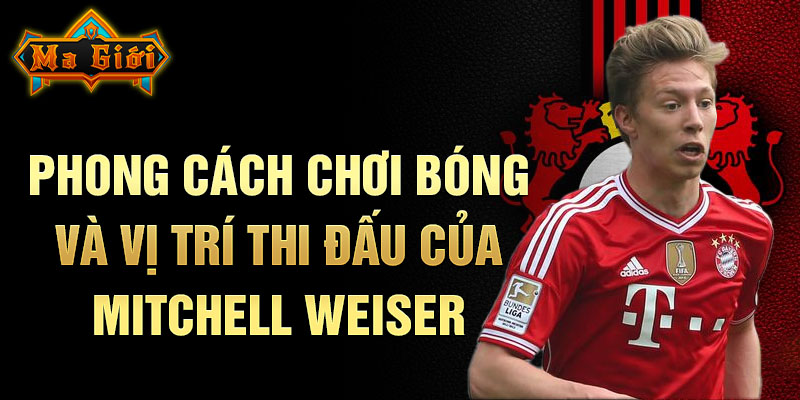 Phong cách chơi bóng và vị trí thi đấu của Mitchell Weiser