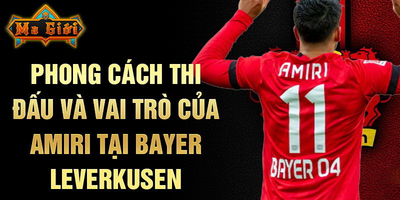 Phong cách thi đấu và vai trò của Amiri tại Bayer Leverkusen