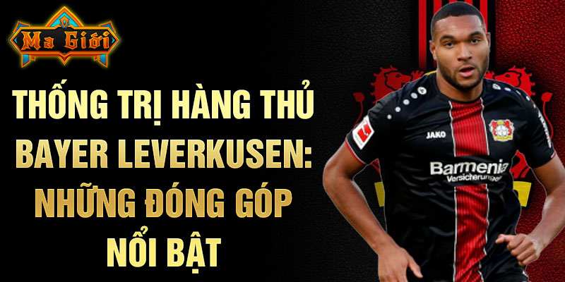 Thống trị hàng thủ Bayer Leverkusen: những đóng góp nổi bật