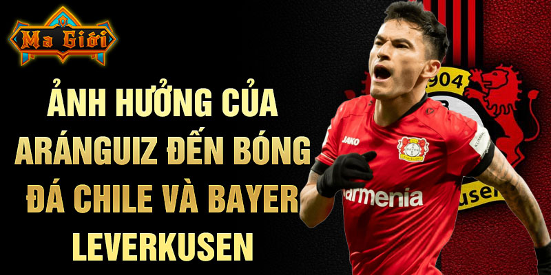 Ảnh hưởng của Aránguiz đến bóng đá Chile và Bayer Leverkusen