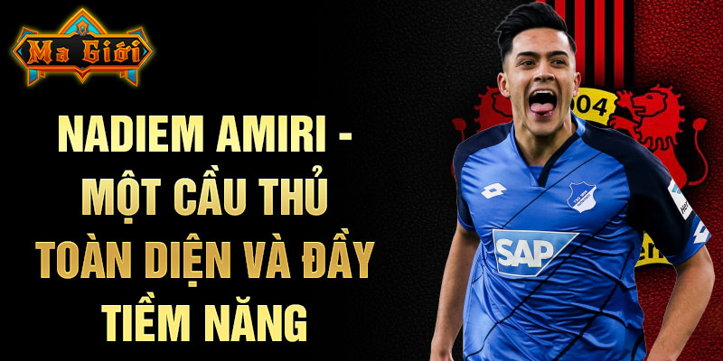 Nadiem Amiri - một cầu thủ toàn diện và đầy tiềm năng