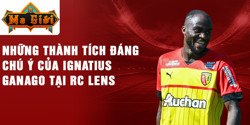 Những thành tích đáng chú ý của Ignatius Ganago tại RC Lens