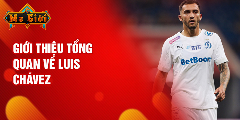 Giới thiệu tổng quan về Luis Chávez