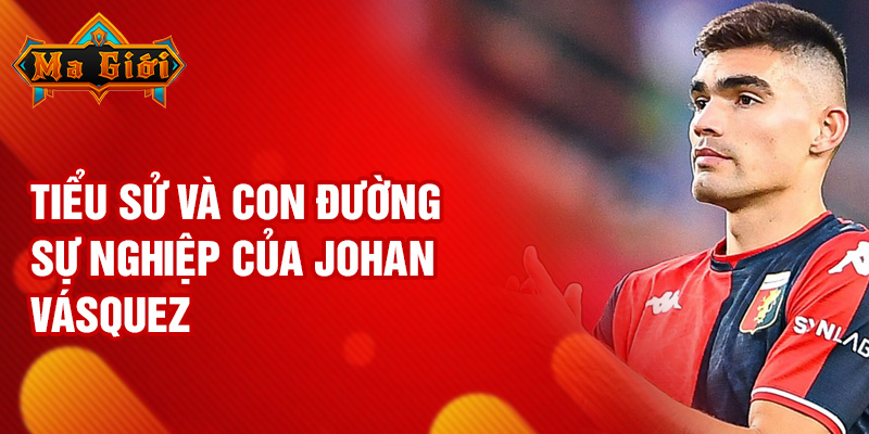 Tiểu sử và con đường sự nghiệp của Johan Vásquez