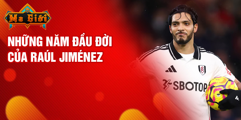 Những năm đầu đời của Raúl Jiménez