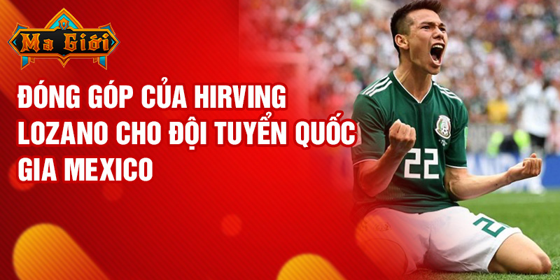 Đóng góp của Hirving Lozano cho đội tuyển quốc gia Mexico