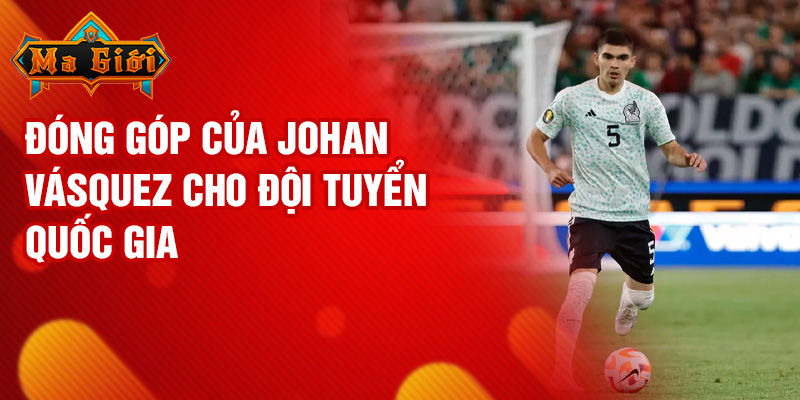 Đóng góp của Johan Vásquez cho đội tuyển quốc gia