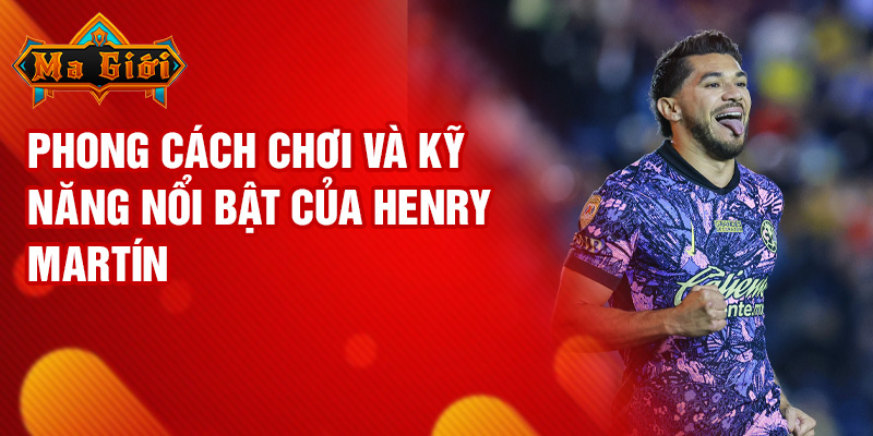 Phong cách chơi và kỹ năng nổi bật của Henry Martín