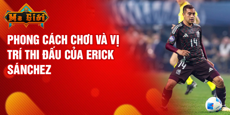 Phong cách chơi và vị trí thi đấu của Erick Sánchez